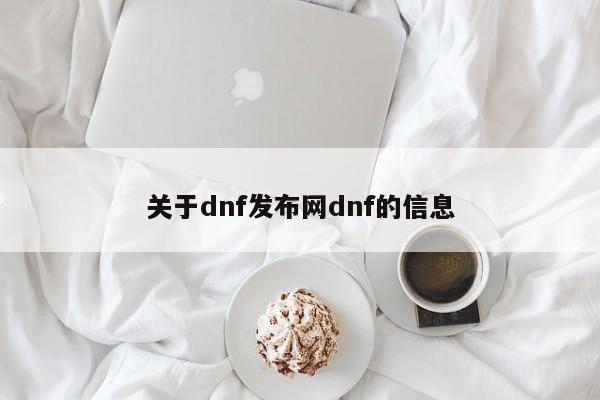 关于dnf发布网dnf的信息